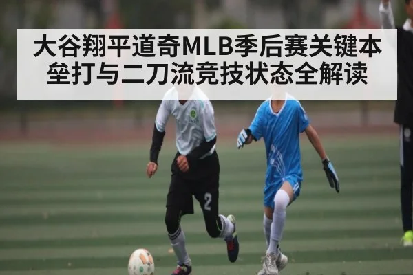 大谷翔平道奇MLB季后赛关键本垒打与二刀流竞技状态全解读